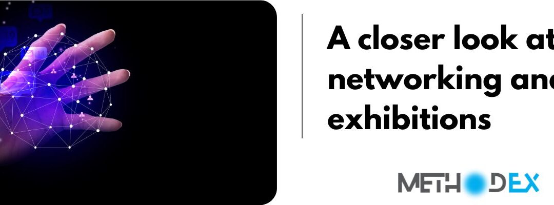 A closer look at networking and exhibitions